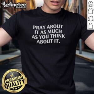 Official Pray About It As Much As You Think About It T-Shirt in vibrant colors, perfect for faith-inspired fashion.