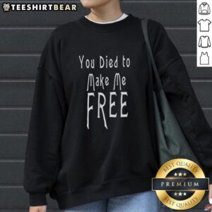 Alt Text: Official You Died To Make Me Free Freestyle Sweatshirt in black, featuring a bold graphic design for casual wear.