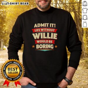 Cozy 'Admit It, Life Without Willie Would Be Boring' sweatshirt in a stylish design, perfect for casual wear.