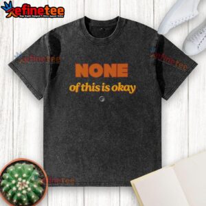 Alt Text: Hot None Of This Is Okay washed t-shirt featuring bold graphic design and casual style for trendy outfits.