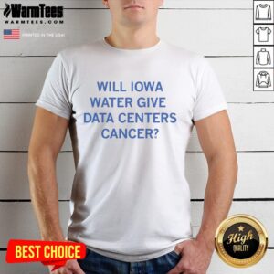 Premium 'Will Iowa Water Give Data Centers Cancer' T-Shirt featuring bold text, perfect for environmental awareness and tech debates.