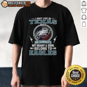 Official Philadelphia Eagles NFL T-Shirt: 'I May Live In Texas On Sundays, My Heart And Soul Belong To Eagles'