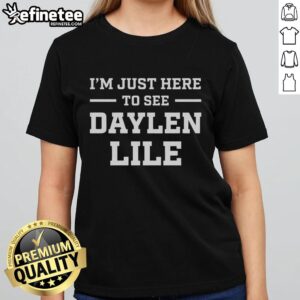 Hot I'm Just Here To See Daylen Lile Ladies Tee featuring stylish design and vibrant colors, perfect for fans.