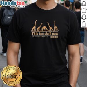 Alt Text: Pretty dinosaurs on a humorous T-shirt with 'This Too Shall Pass' inspirational quote for a fun, uplifting look.