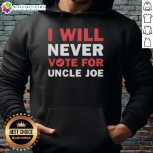 Nice I Will Never Vote For Uncle Joe Biden Hoodie in bold text, showcasing a stylish political statement for supporters.