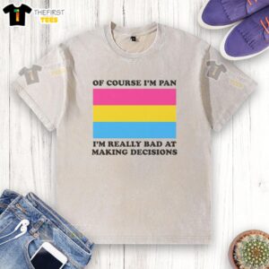 Washed t-shirt with humorous text 'Of Course Im Pan, Im Really Bad at Making Decisions' for casual fashion lovers.