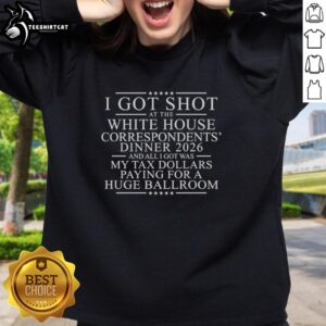 Original 'I Got Shot at the White House Dinner' sweatshirt showcasing a playful take on taxpayer-funded events.