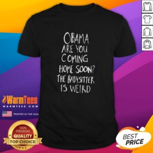Funny T-Shirt featuring 'Official Obama Are You Coming Home Soon The Babysitter Is Weird' design for humor lovers.