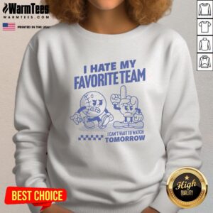 Nice I Hate My Favorite Team sweatshirt in vibrant colors, perfect for game day excitement and sports fan humor.
