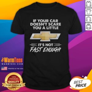Alt Text: Premium Chevrolet logo t-shirt featuring If Your Car Doesnt Scare You A Little, Its Not Fast Enough slogan.