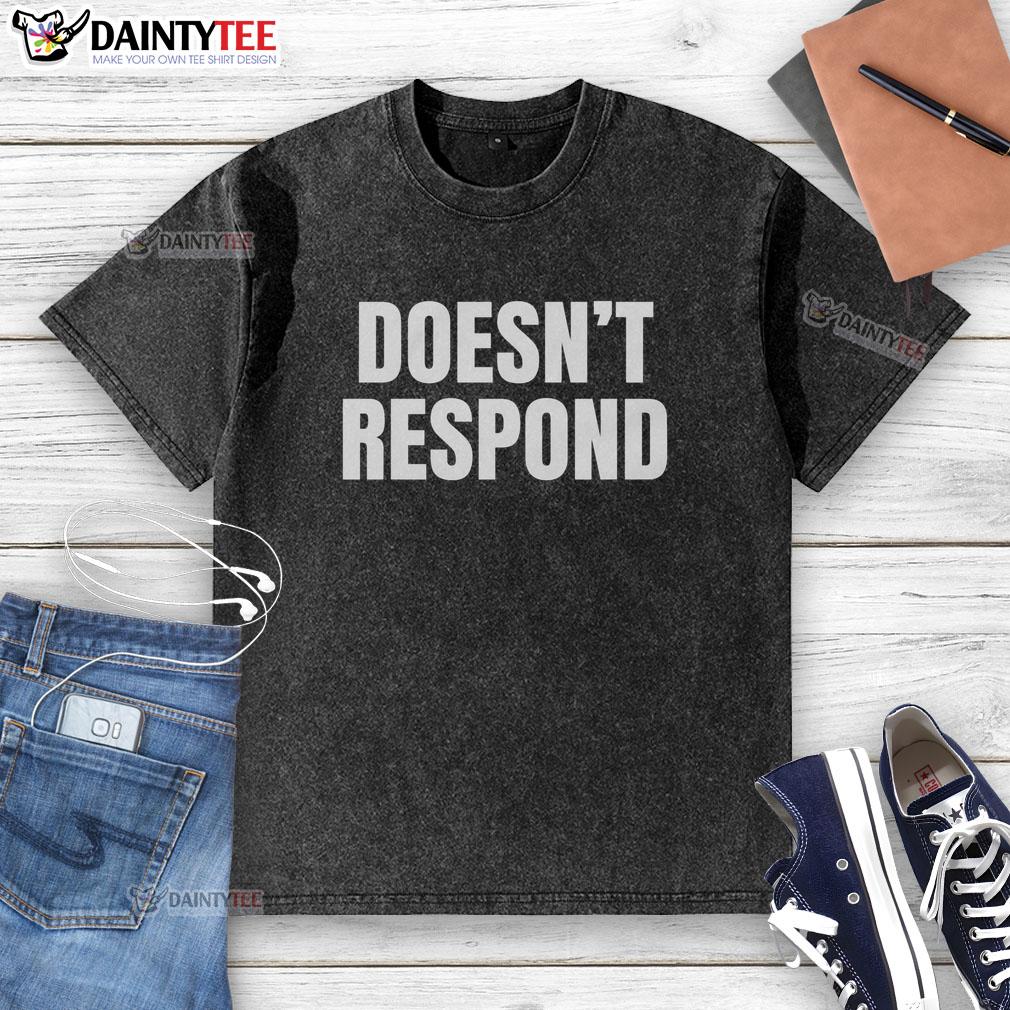 funny-doesnt-respond-washed-t-shirt Funny washed t-shirt with humorous text design, perfect for casual wear and making a statement.