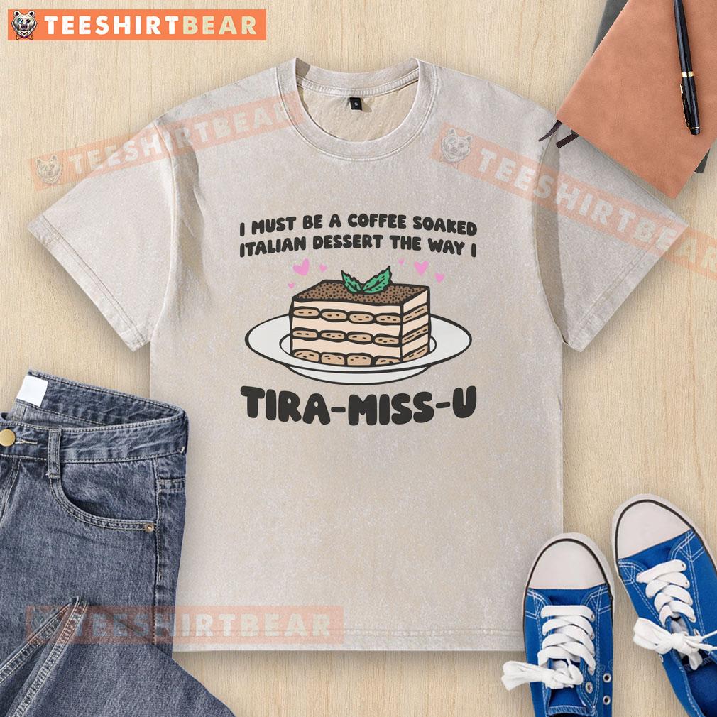funny-i-must-be-a-coffee-soaked-italian-dessert-the-way-i-tira-miss-u-washed-t-shirt Funny coffee-soaked Italian dessert t-shirt design featuring 'Tira-Miss-U' slogan for coffee lovers.