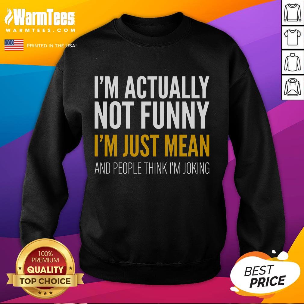 funny-im-actually-not-funny-im-just-mean-and-people-think-im-joking-sweatshirt Funny I'm Actually Not Funny sweatshirt featuring humorous text design, perfect for showcasing a witty personality.