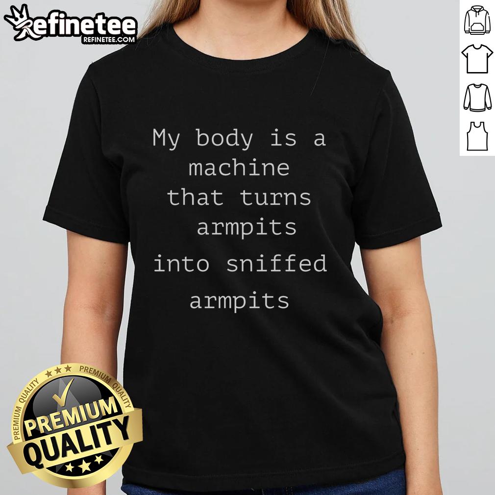 funny-my-body-is-a-machine-that-turns-armpits-into-sniffed-armpits-ladies-tee Funny ladies tee featuring 'My Body Is A Machine That Turns Armpits Into Sniffed Armpits' design for humor lovers.