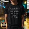 Alt Text: Funny My Body Is A Machine That Turns Hot Dogs Into Hot Logs T-Shirt showcasing humor and food-themed apparel.