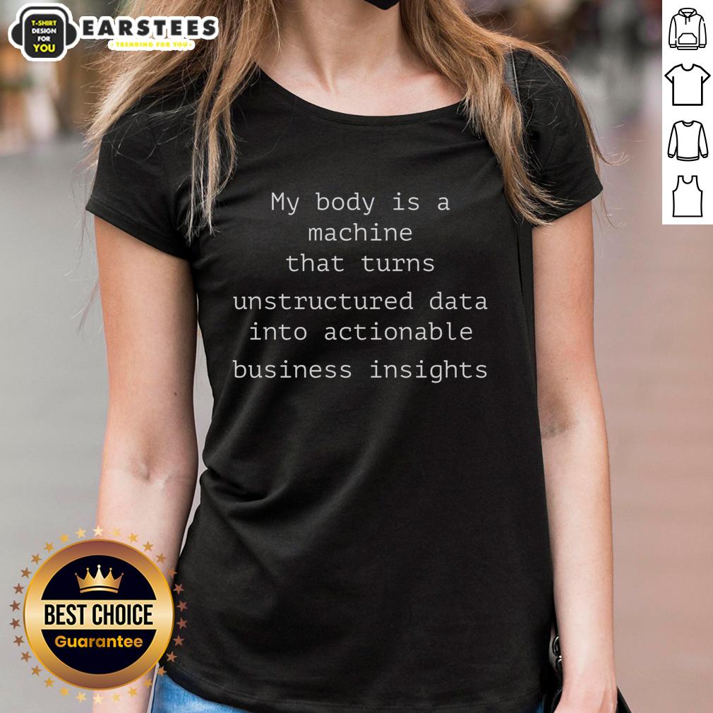 funny-my-body-is-a-machine-that-unstructured-data-into-actionable-business-insights-ladies-tee Funny ladies tee featuring 'My Body Is A Machine That Unstructured Data Into Actionable Business Insights' design.