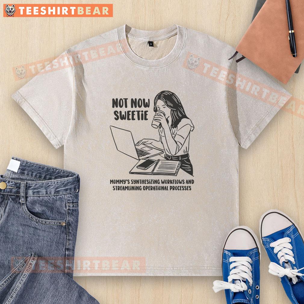 funny-not-now-sweetie-mommys-synthesizing-workflows-and-streamlining-operational-processes-washed-t-shirt Funny 'Not Now Sweetie' washed t-shirt featuring a humorous design about Mommy's synthesizing workflows and streamlining processes.