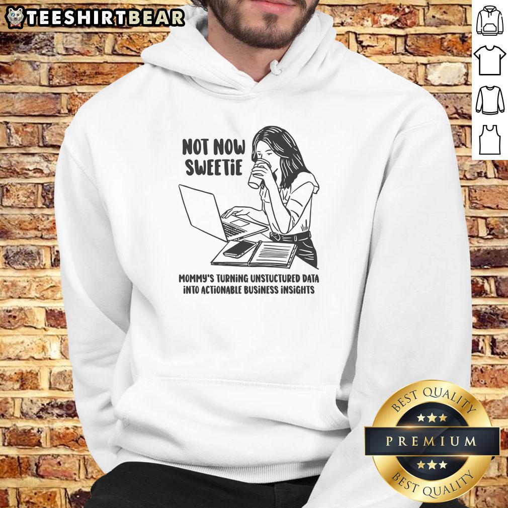 funny-not-now-sweetie-mommys-turning-unstructured-data-into-actionable-business-insights-hoodie Funny hoodie saying 'Not Now Sweetie, Mommy's Turning Unstructured Data Into Actionable Business Insights' perfect for data lovers.