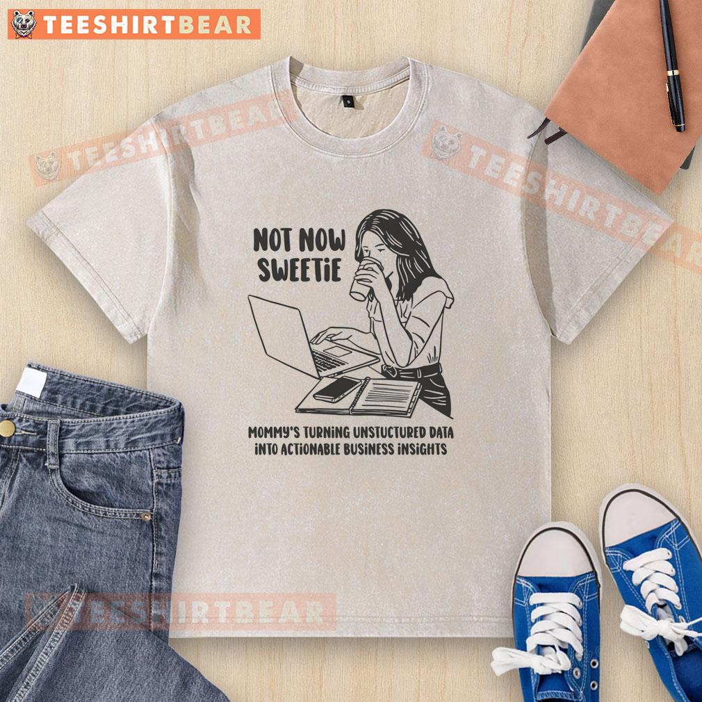 funny-not-now-sweetie-mommys-turning-unstructured-data-into-actionable-business-insights-washed-t-shirt Alt Text: Funny unstructured data t-shirt design: 'Mommy's turning unstructured data into actionable business insights.'