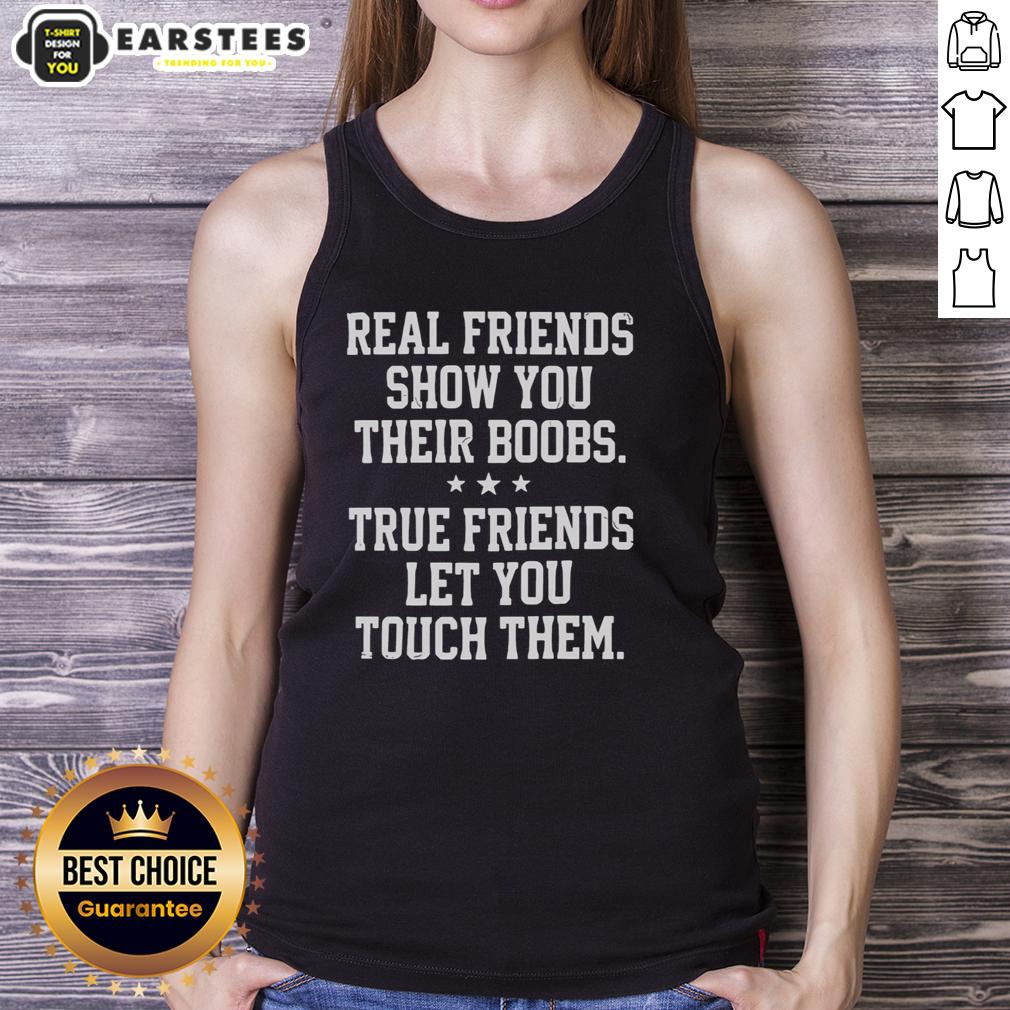 funny-real-friends-show-you-their-boobs-true-friends-let-you-touch-them-three-stars-tank-top Funny Real Friends Show You Their Boobs Tank Top featuring a humorous design perfect for casual outings and friend gatherings.