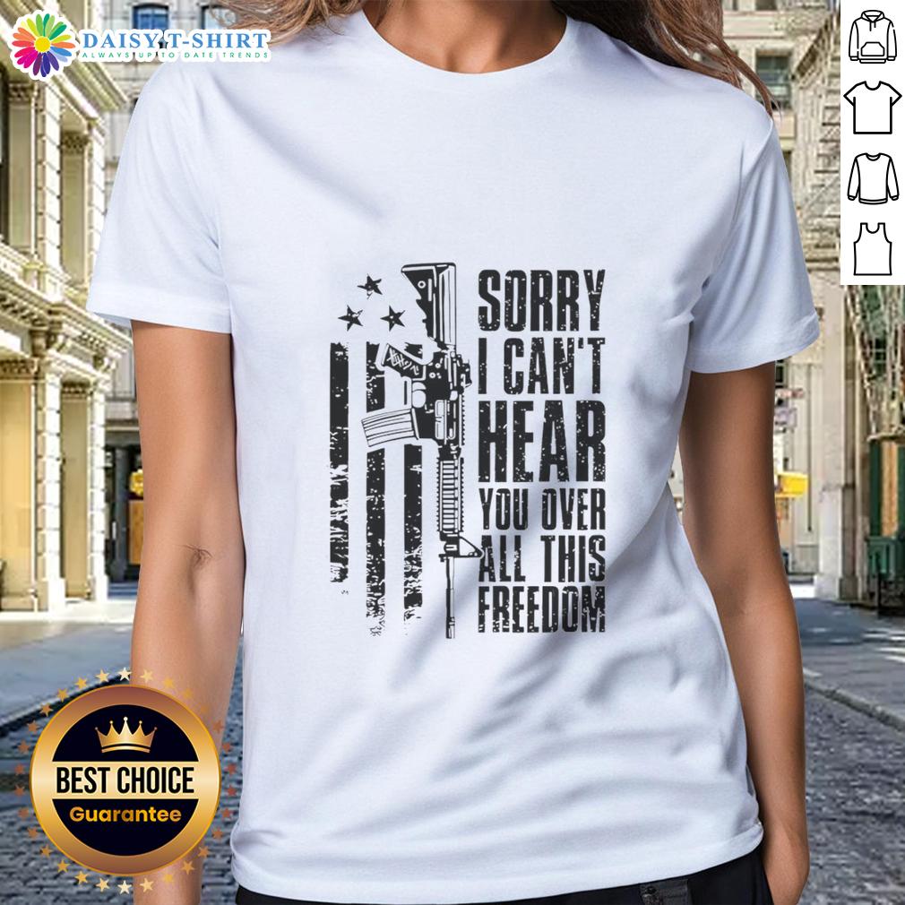 Funny Sorry I Can'T Hear You Over All This Freedom Vintage Ladies Tee Alt Text: Vintage ladies tee featuring the phrase Sorry I Can't Hear You Over All This Freedom in a playful design.