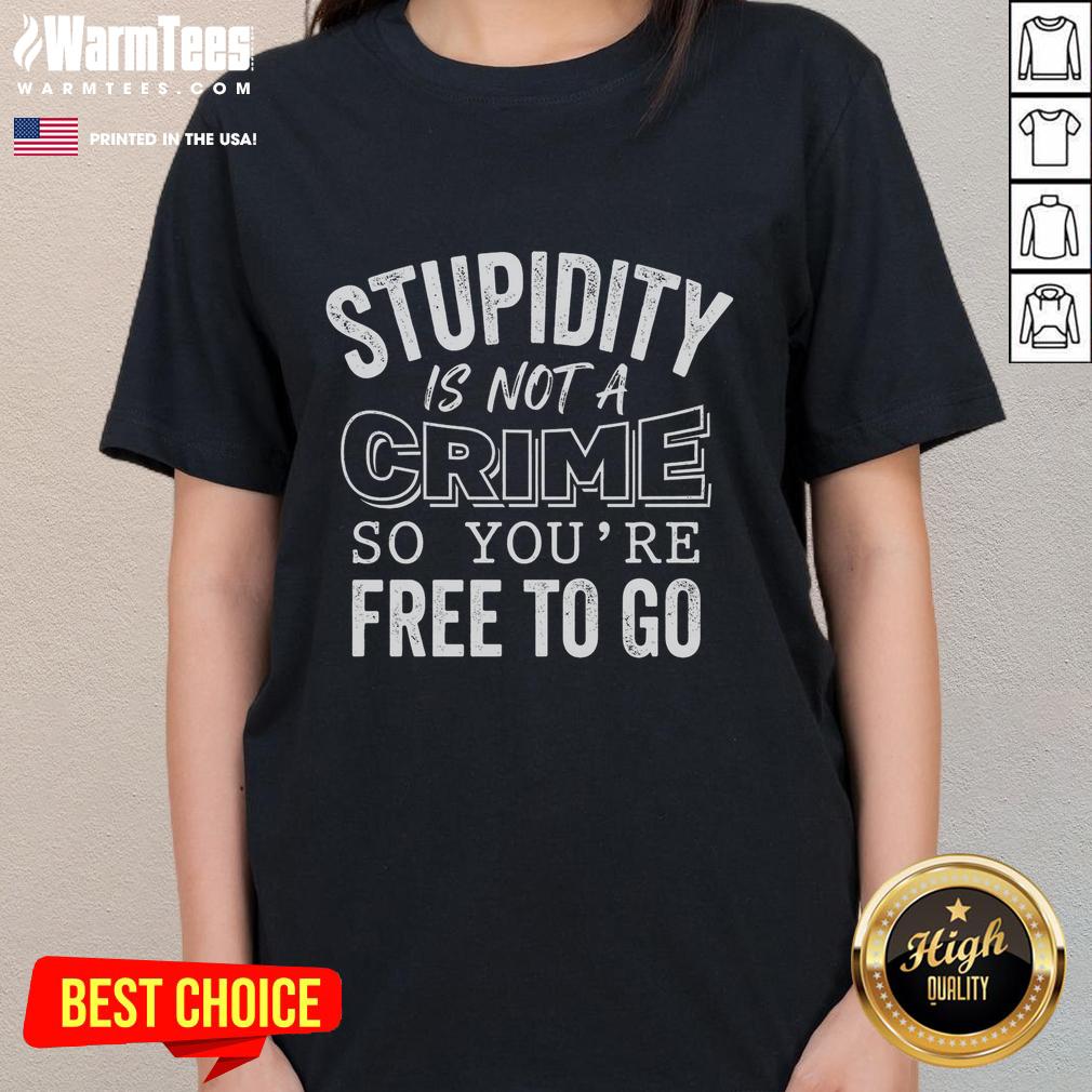 funny-stupidity-is-not-a-crime-so-youre-free-to-go-ladies-tee Funny stupidity is not a crime ladies tee featuring a humorous graphic design perfect for casual wear.