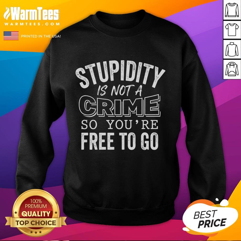 funny-stupidity-is-not-a-crime-so-youre-free-to-go-sweatshirt Funny 'Stupidity Is Not A Crime' sweatshirt design for casual wear, perfect for humor-loving individuals.