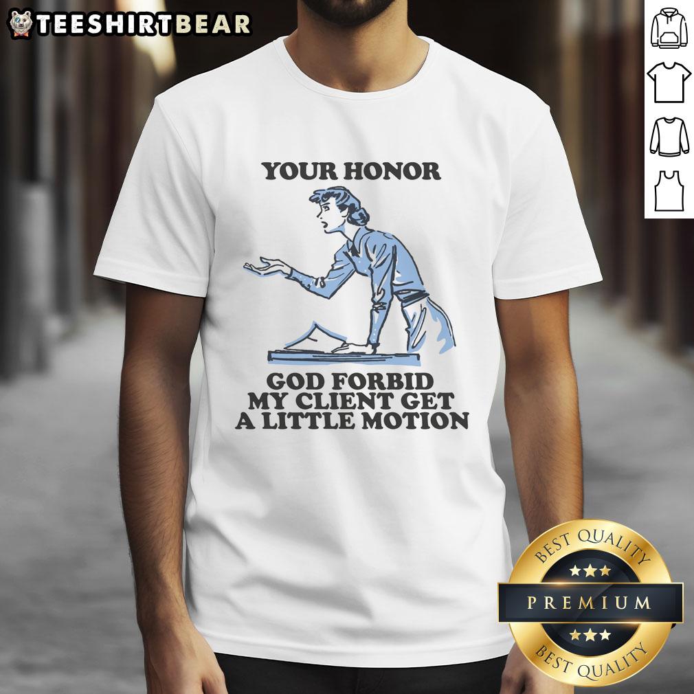 funny-your-honor-god-forbid-my-client-get-a-little-motion-t-shirt Funny Your Honor God Forbid My Client Get A Little Motion T-Shirt design featuring humorous legal graphics.