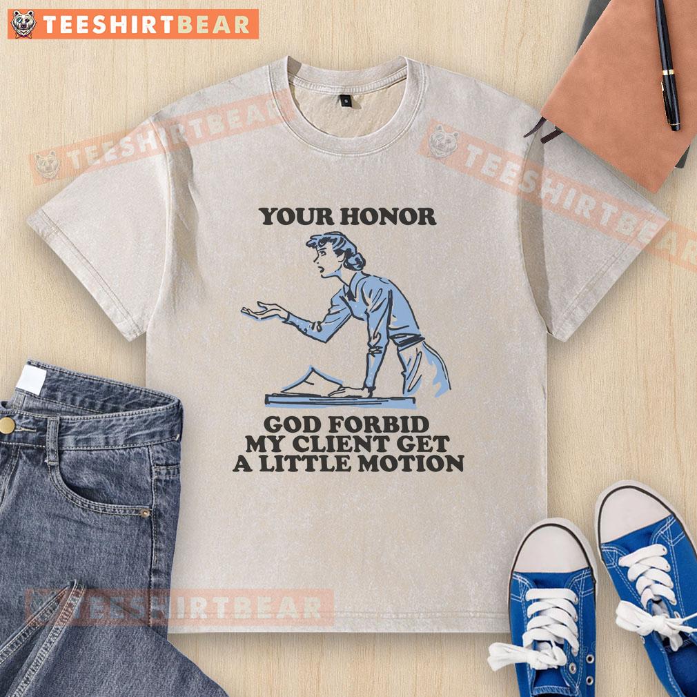 funny-your-honor-god-forbid-my-client-get-a-little-motion-washed-t-shirt Funny 'Your Honor, God Forbid My Client Get a Little Motion' T-shirt design featuring humorous legal themes.