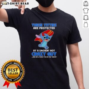 Alt Text: Good Stitch t-shirt featuring 'These Titties Are Protected By A Smokin' Hot Crazy Guy' graphic design.