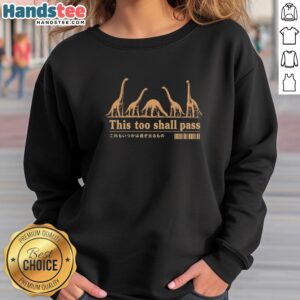 Alt Text: Pretty Dinosaurs sweatshirt with 'This Too Shall Pass' slogan, combining humor and inspiration in stylish design.