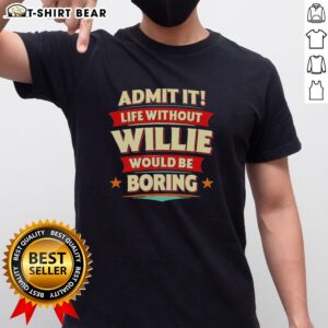 Funny 'Life Without Willie Would Be Boring' T-Shirt for fans, perfect for casual wear and expressing personality.