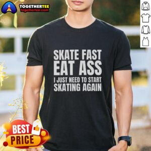 Premium Skate Fast Eat Ass I Just Need To Start Skating Again T-Shirt design featuring bold graphics and vibrant colors.