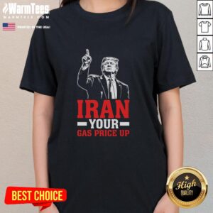 Funny political ladies tee featuring Donald Trump with the phrase 'Your Gas Price Up' about original Iran gas prices.