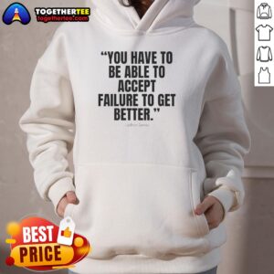 Awesome LeBron James hoodie featuring the quote 'You have to be able to accept failure to get better' in bold design.