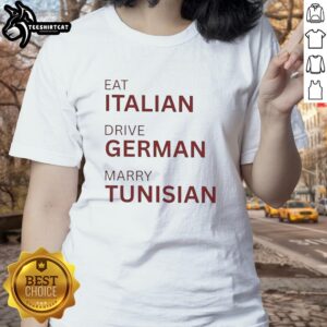 Official Eat Italian Drive German Marry Tunisian Ladies Tee with bold text design on a casual shirt.