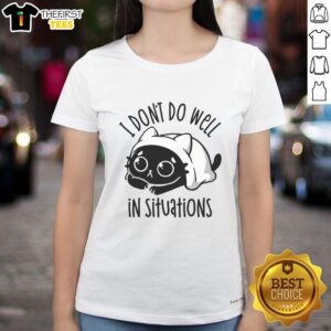 Good I Don't Do Well in Situations Ladies Tee featuring a humorous graphic design on a stylish women's t-shirt.