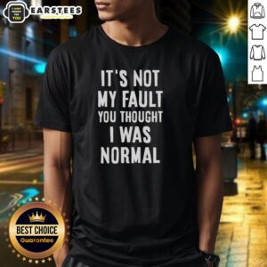 Alt Text: Funny 'It's Not My Fault You Thought I Was Normal' T-Shirt design showcasing humor and personality in casual wear.