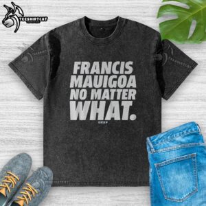 Premium Francis Mauigoa No Matter What washed t-shirt in soft cotton, featuring a relaxed fit and stylish design.