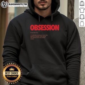 Alt Text: Hoodie featuring 'Top Obsession: A Relentless Attachment to an Idea, Feeling, or Emotion' design, perfect for trendsetters.