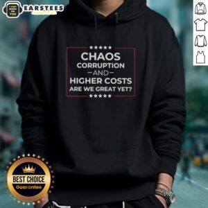 Good Chaos Corruption and Higher Costs Are We Great Yet hoodie featuring bold text design, perfect for casual wear.