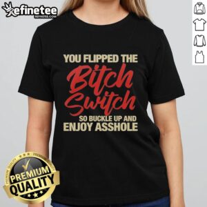 Funny ladies' tee with 'You Flipped The Bitch Switch' graphic, perfect for casual wear and making a bold statement.