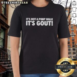 Premium ladies tee featuring 'It's Not A Pimp Walk, It's Gout' humor, perfect for those who appreciate funny medical condition shirts.