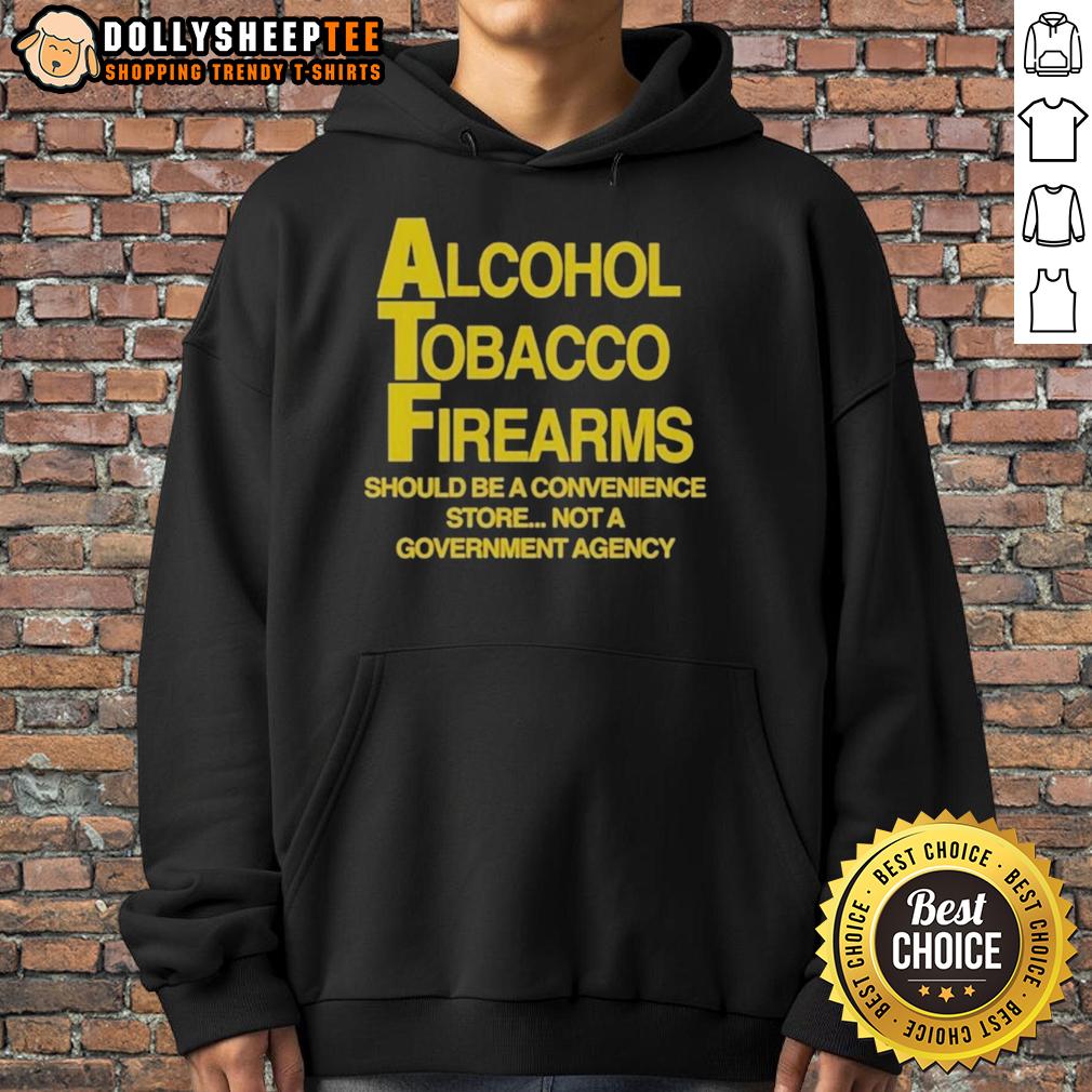 Good Alcohol Tobacco Firearms Should Be A Convenience Not A Government Agency Hoodie Good Alcohol Tobacco Firearms hoodie featuring a bold statement on convenience vs. government agency. Stylish and impactful.