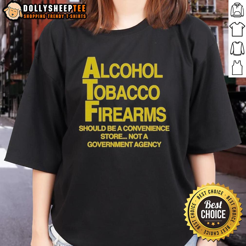 Good Alcohol Tobacco Firearms Should Be A Convenience Not A Government Agency Ladies-Tee Good Alcohol Tobacco Firearms Should Be A Convenience Not A Government Agency Ladies Tee in stylish design.