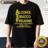 Good Alcohol Tobacco Firearms Should Be A Convenience Not A Government Agency T-Shirt design with bold text and graphic.