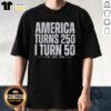 Good America Turns 250 I Turn 50 2026 Anniversary Birthday Distressed T-Shirt design featuring vintage style graphics.