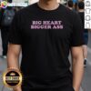 Good Big Heart Bigger Ass T-Shirt with vibrant design, perfect for expressing love and confidence in style.
