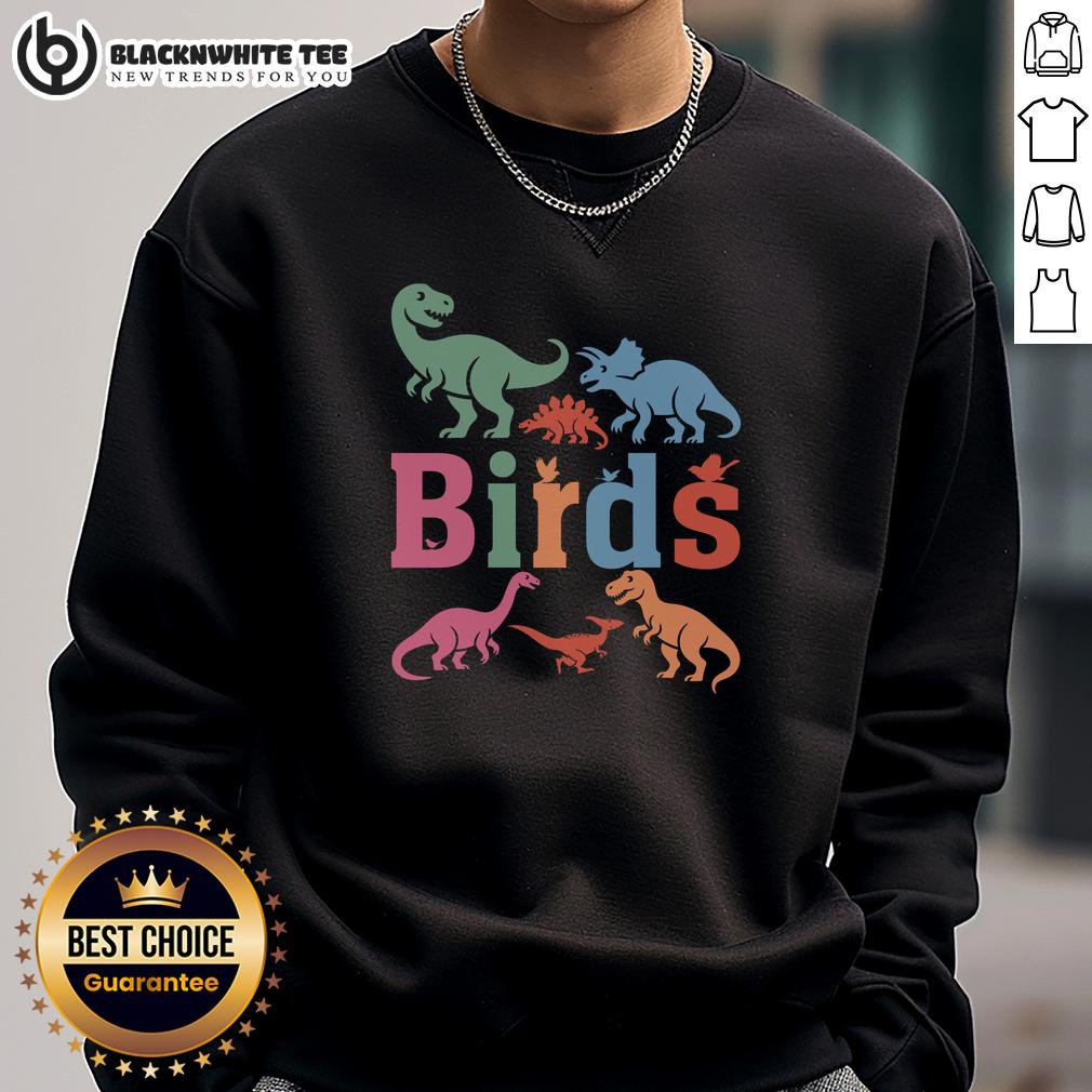 Good Birds Nah… Dinosaurs Funny Dino Sweatshirt Funny dinosaur sweatshirt featuring quirky dino graphics, perfect for casual wear and dino lovers.