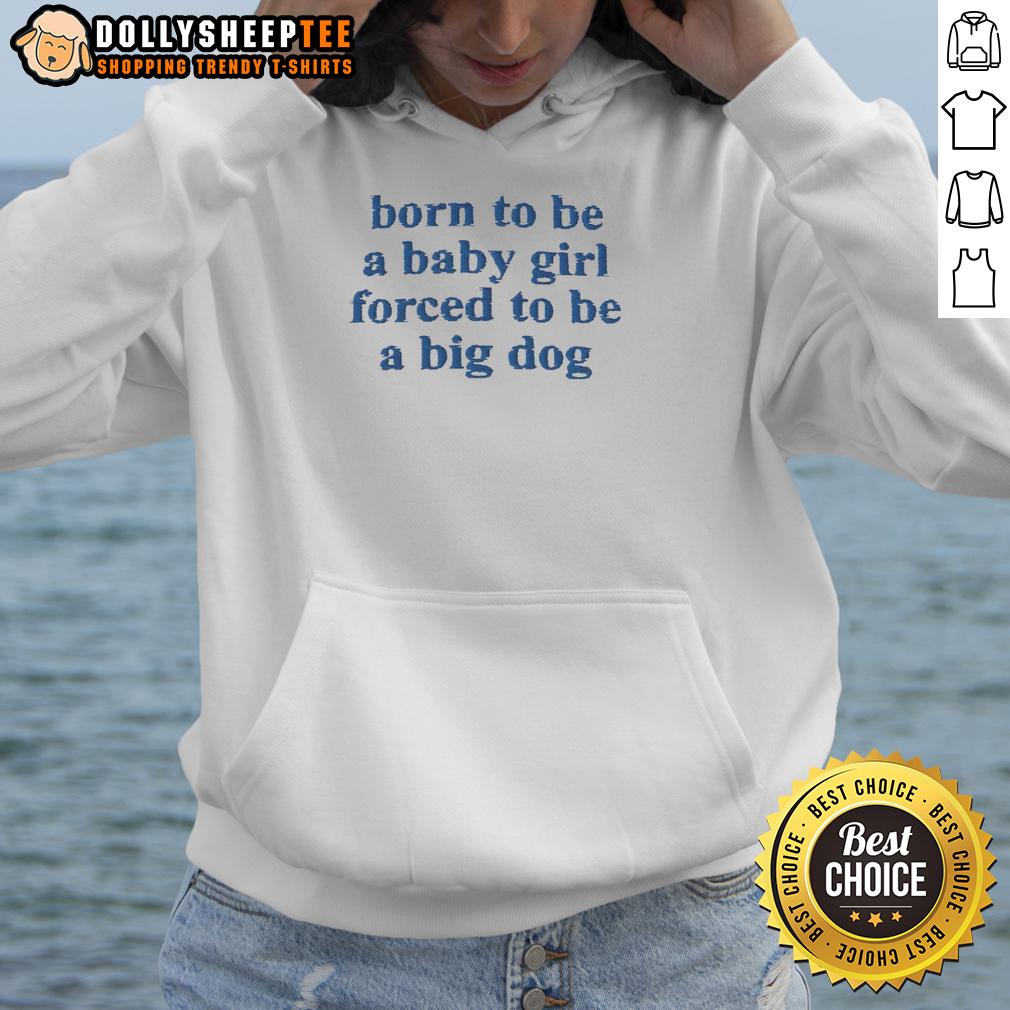 Good Born To Be A Baby Girl Forced To Be A Big Dog Blue Text Hoodie Alt Text: Baby girl wearing a blue hoodie with 'Born To Be A Baby Girl' and dog graphics, showcasing a cute and playful style.